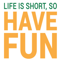 Life is short, so Have Fun